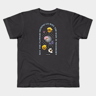 May the flowers remind you why the rain is necessary Kids T-Shirt